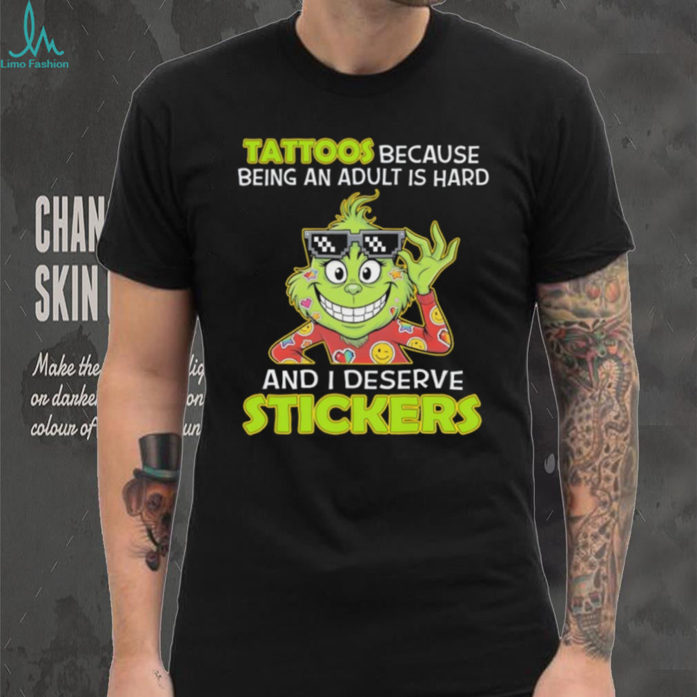 Grinch Tattoos Because Being An Adult Is Hard And I Deserve Stickers T Shirt