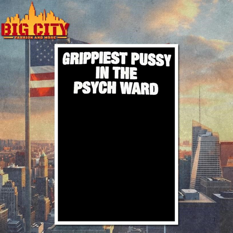 Grippiest Pussy In The Psych Ward White Distressed Text Shirt