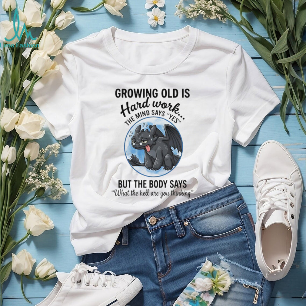 Growing Old Is Hard Work Toothless Dragon Funny Aging Humor T shirt