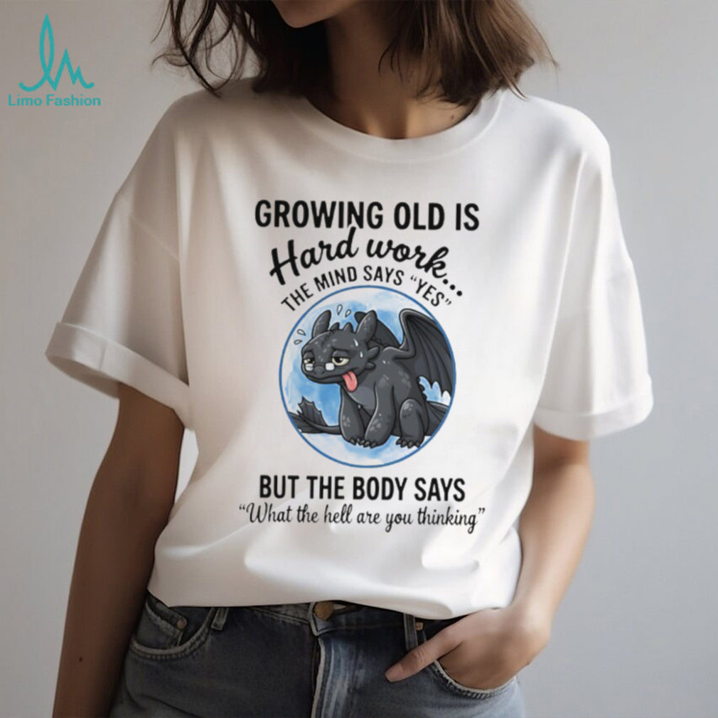 Growing Old Is Hard Work Toothless Dragon Funny Aging Humor T shirt