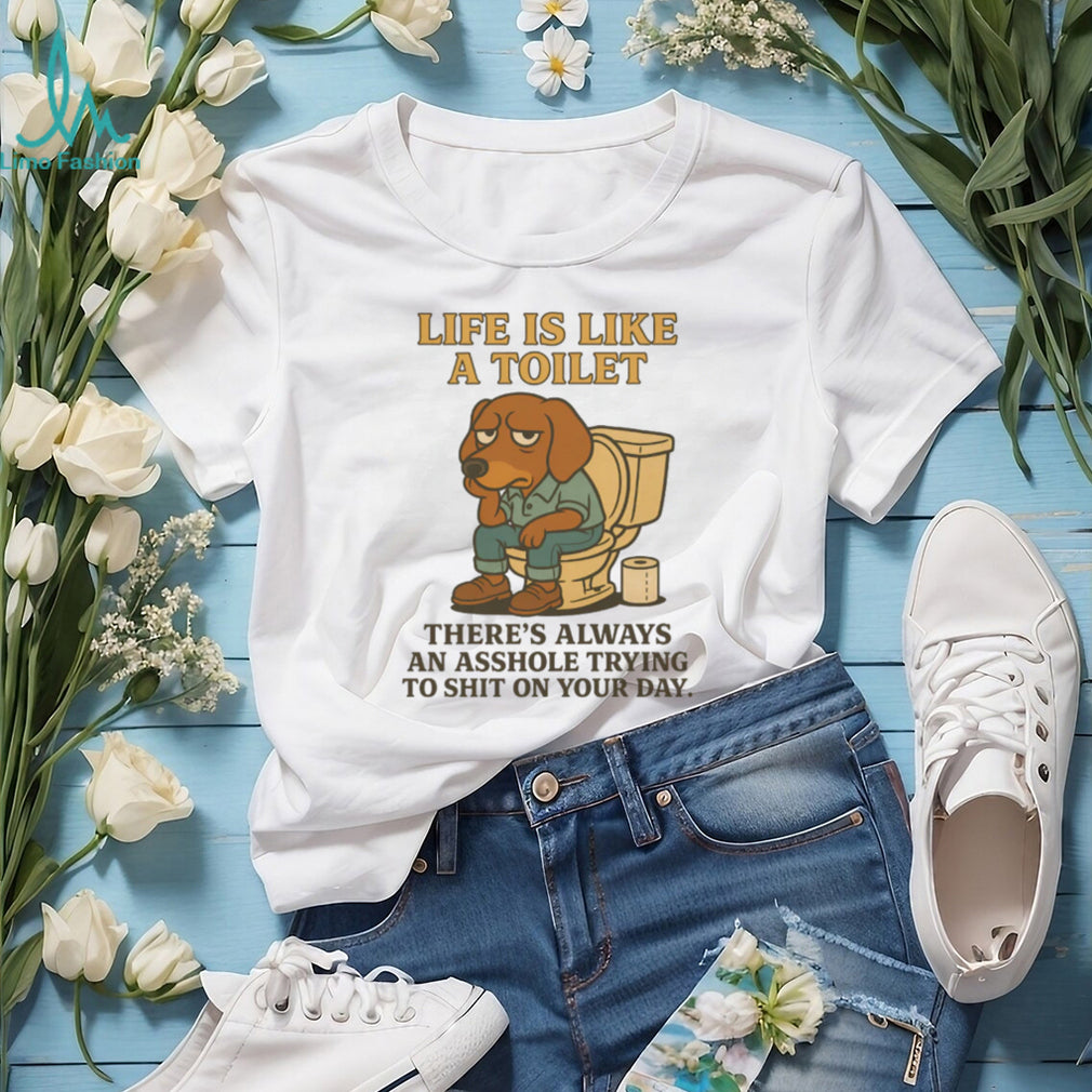 Grumpy Dachshund Toilet Humor T Shirt Life Is Like A Toilet