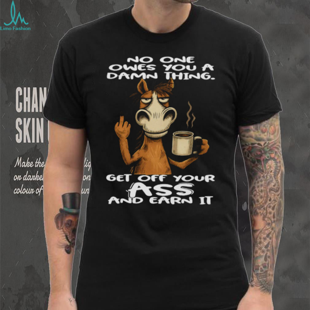 Grumpy Horse “Earn It” No One Owes You Motivation T Shirt