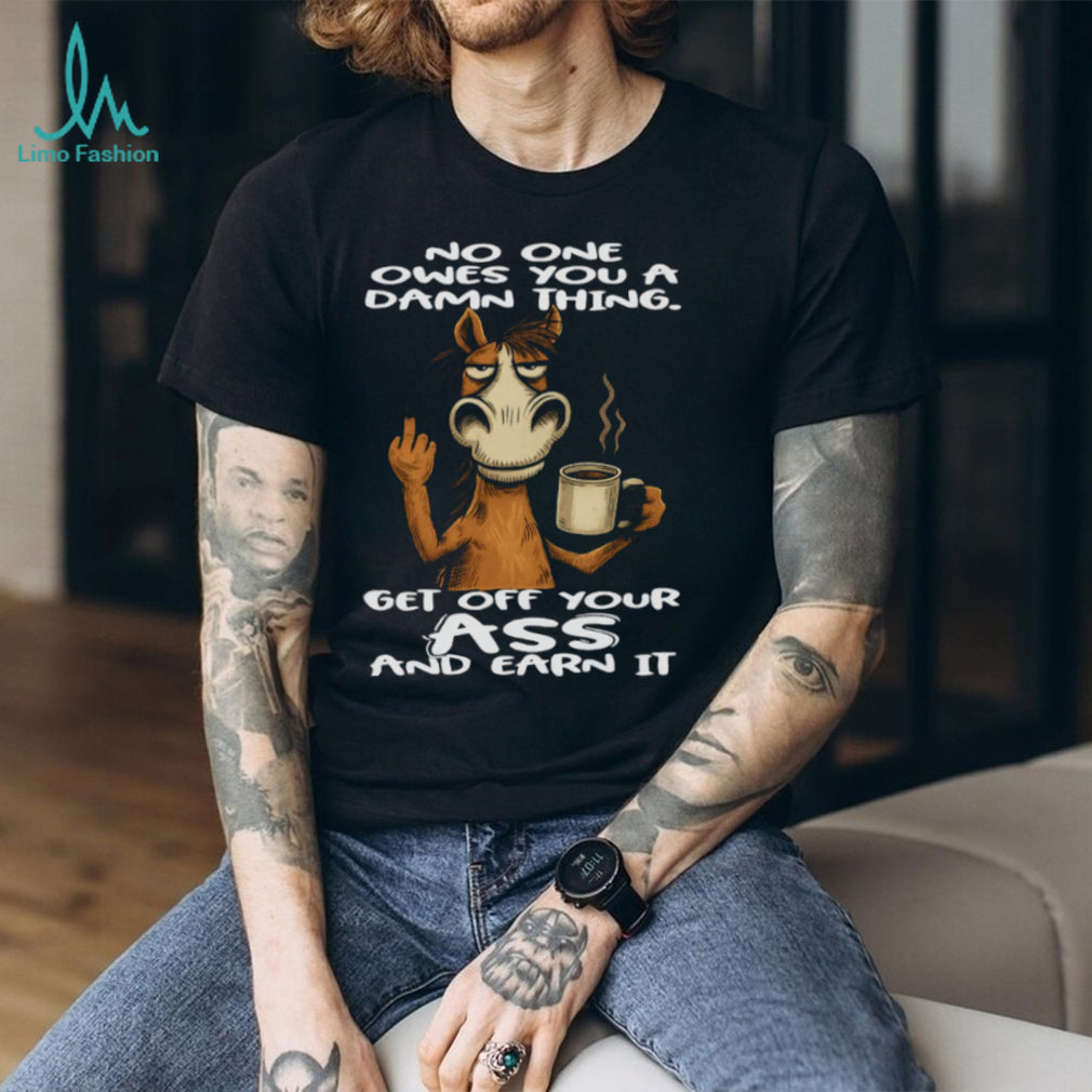 Grumpy Horse “Earn It” No One Owes You Motivation T Shirt