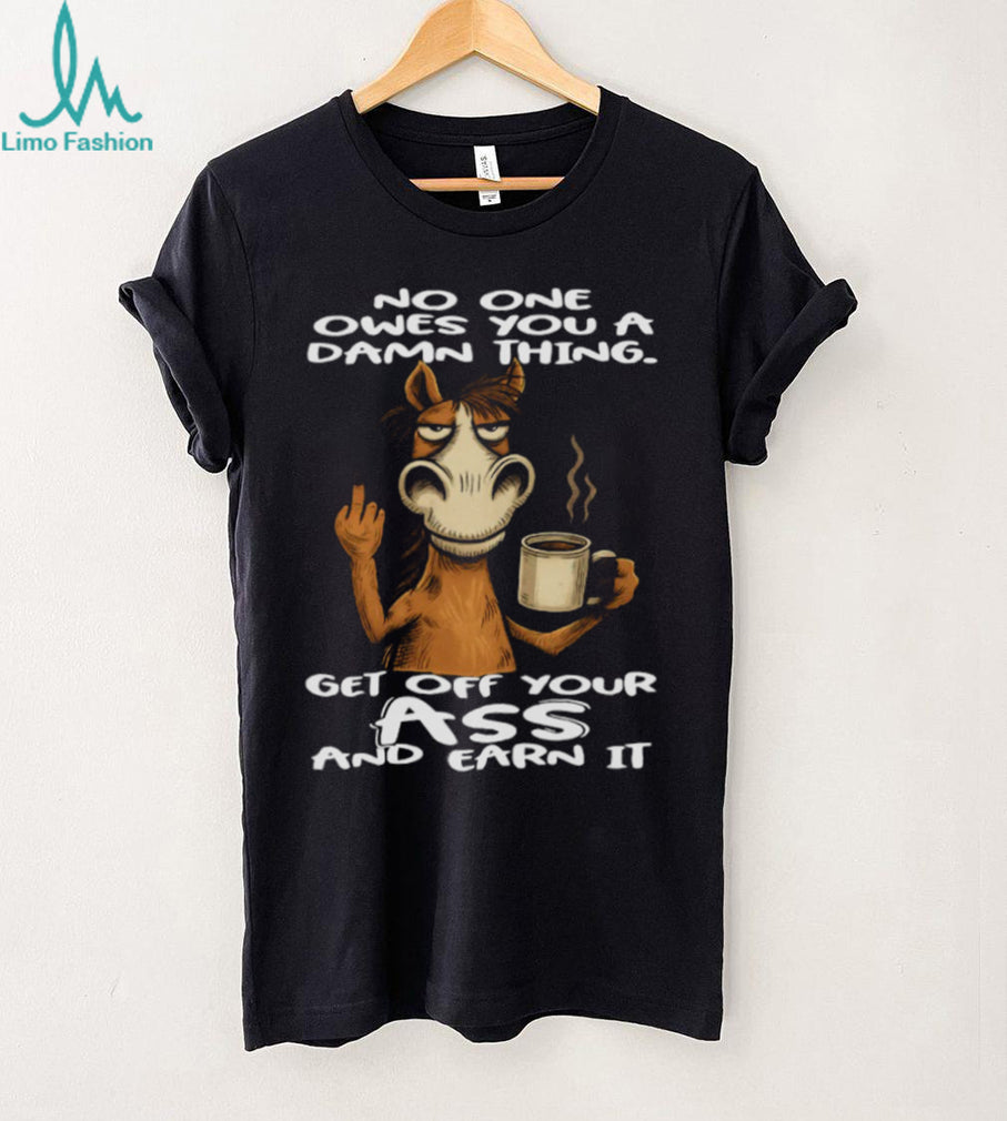 Grumpy Horse “Earn It” No One Owes You Motivation T Shirt