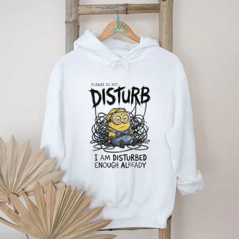 Grumpy Minion Please Do Not Disturb I Am Disturbed Enough Already T Shirt