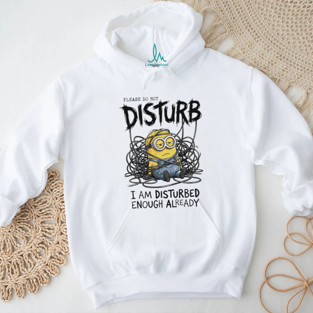 Grumpy Minion Please Do Not Disturb I Am Disturbed Enough Already T Shirt