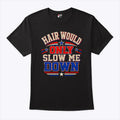 Hair Would Only Slow Me Down Bald T Shirt