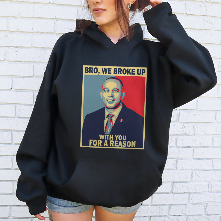 Hakeem Jeffries Bro We Broke Up With You For A Reason Shirt