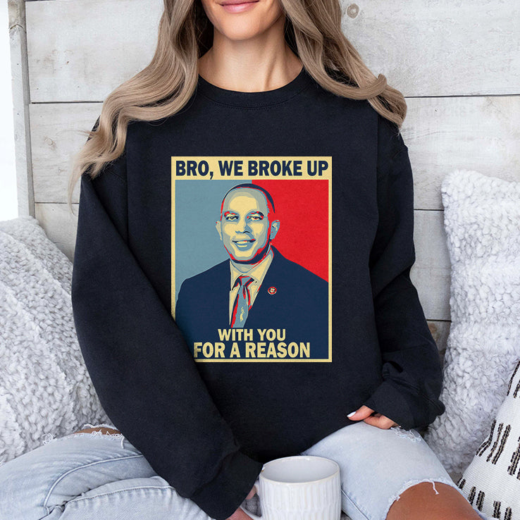 Hakeem Jeffries Bro We Broke Up With You For A Reason Shirt