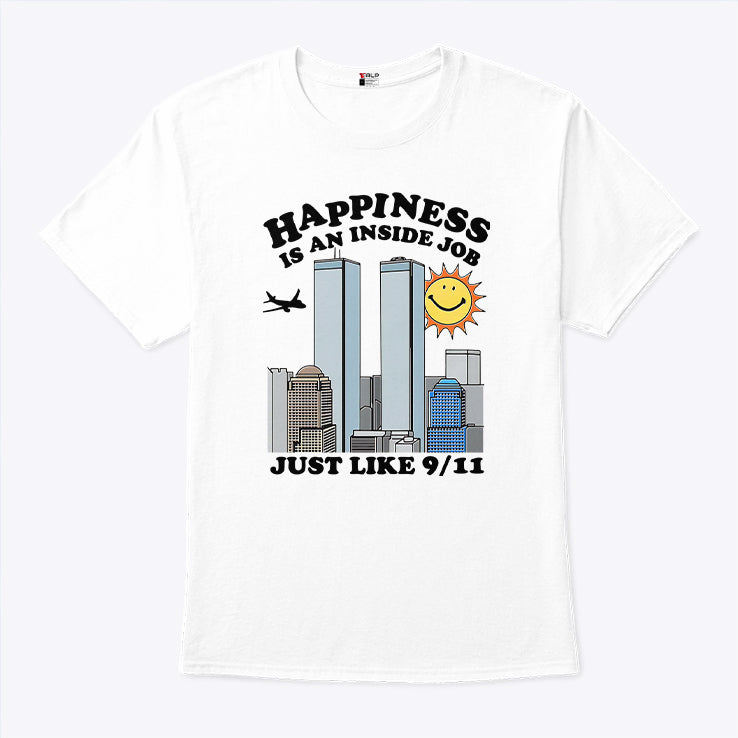 Happiness Is An Inside Job Just Like 9-11 T Shirt