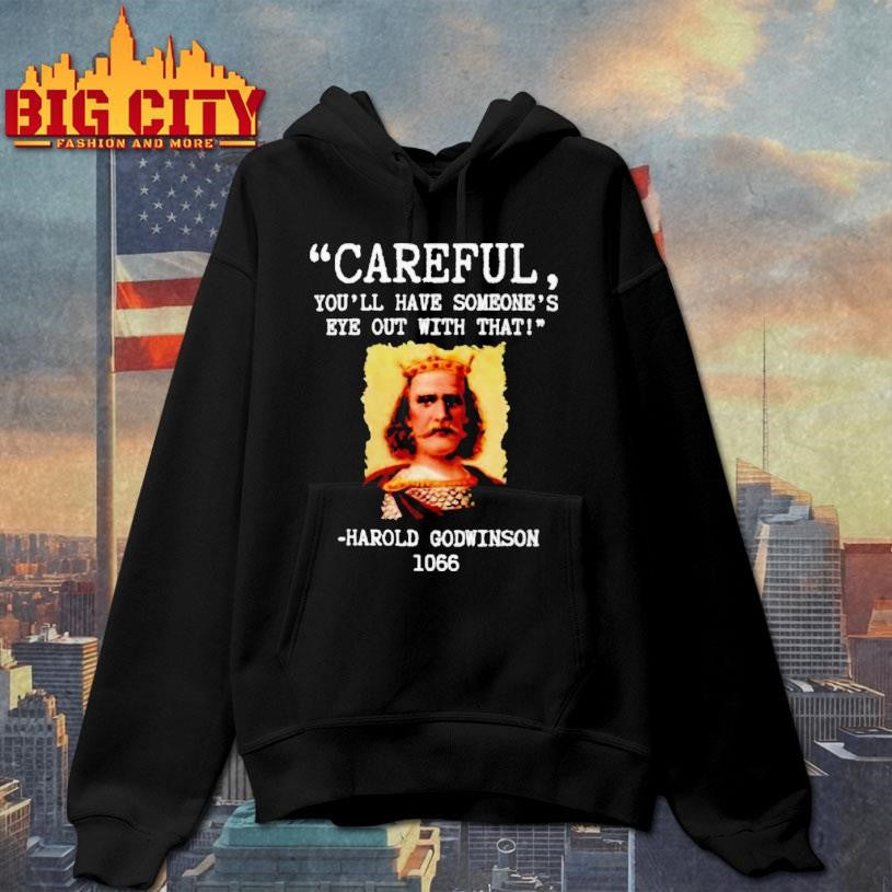 Harold Godwinson Careful Youll Have Someones Eye Out Shirt
