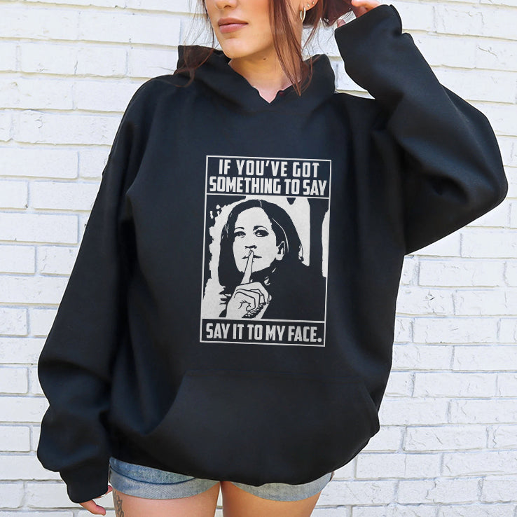 Harris To Trump If You’ve Got Something To Say Say It To My Face Shirt