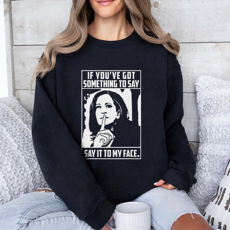 Harris To Trump If You’ve Got Something To Say Say It To My Face Shirt