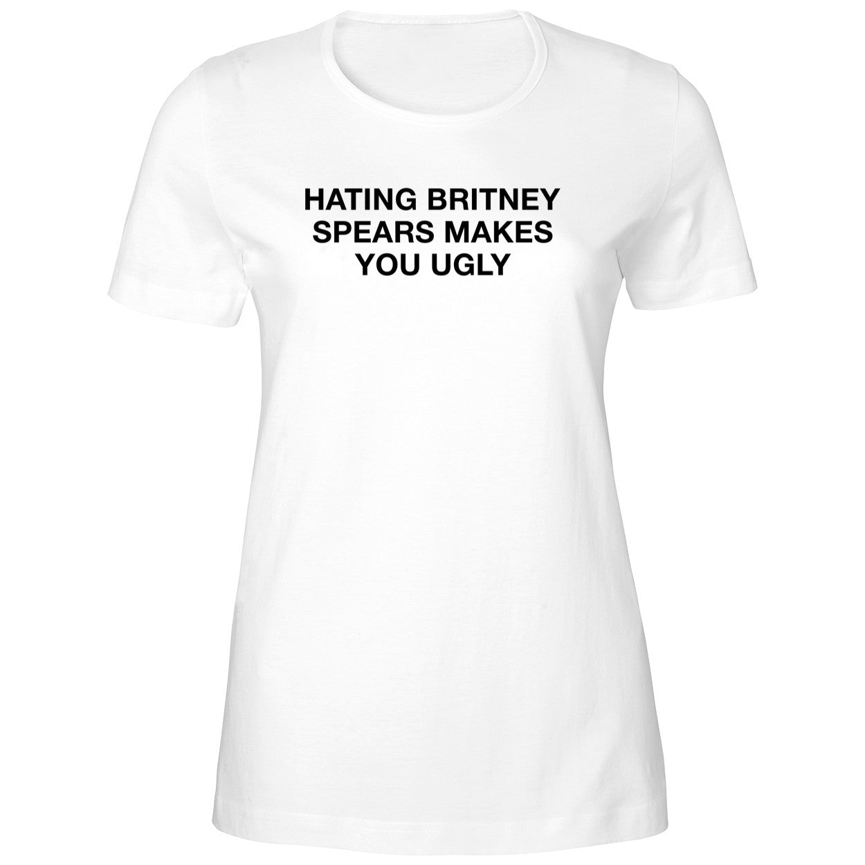 Hating Britney Spears Makes You Ugly Shirt