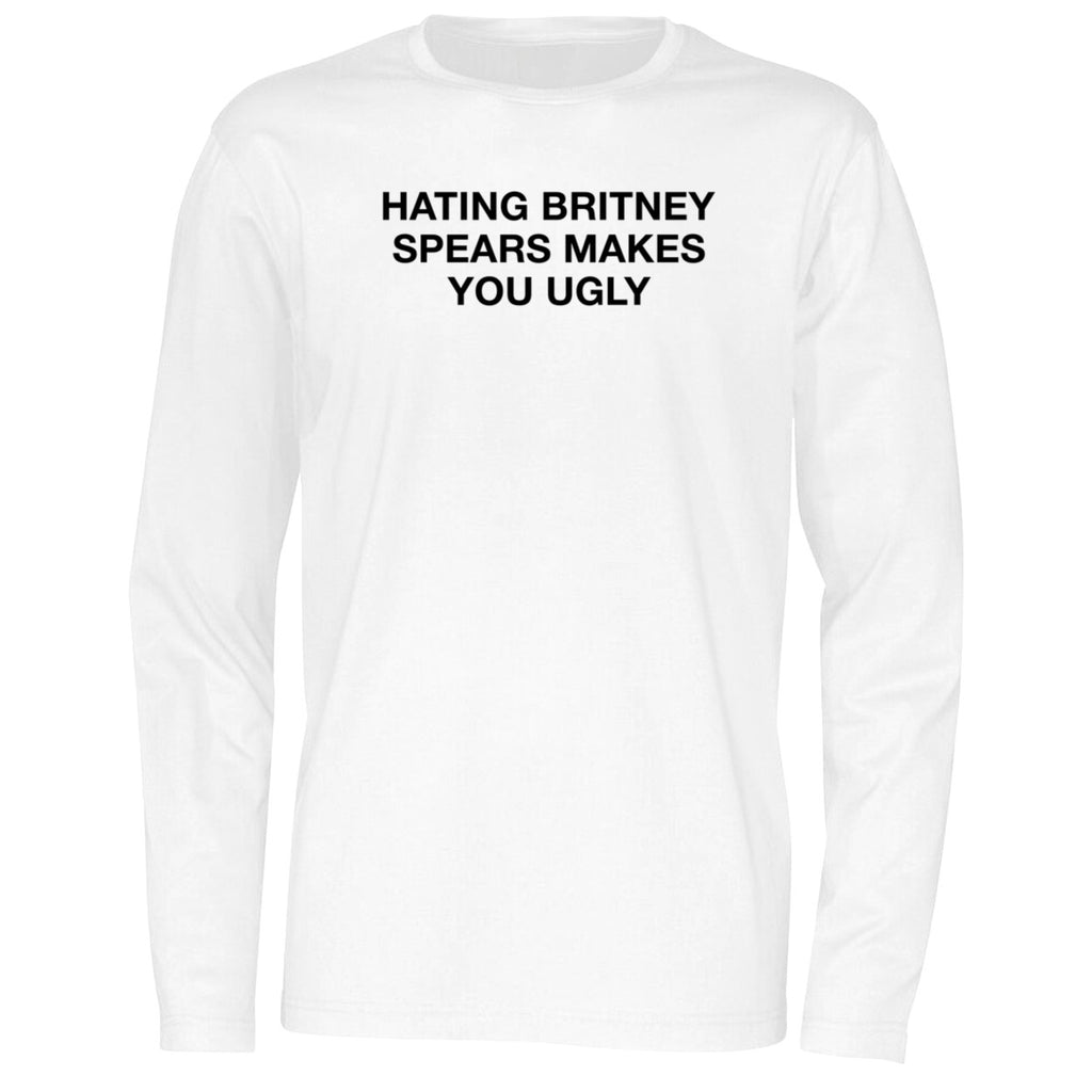 Hating Britney Spears Makes You Ugly Shirt