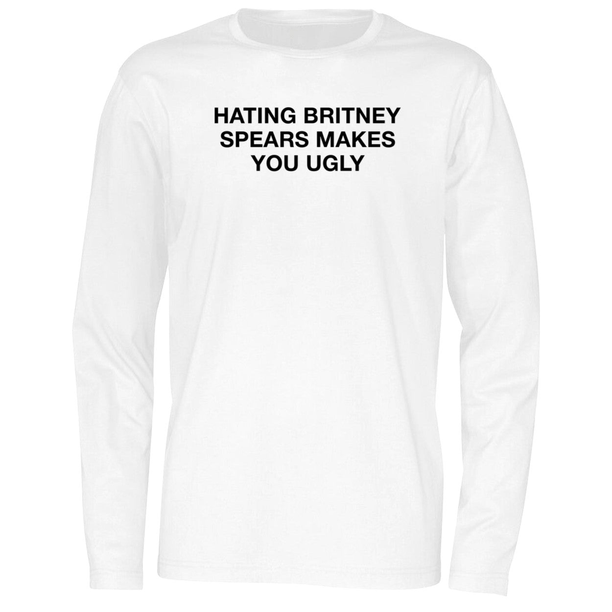 Hating Britney Spears Makes You Ugly Shirt
