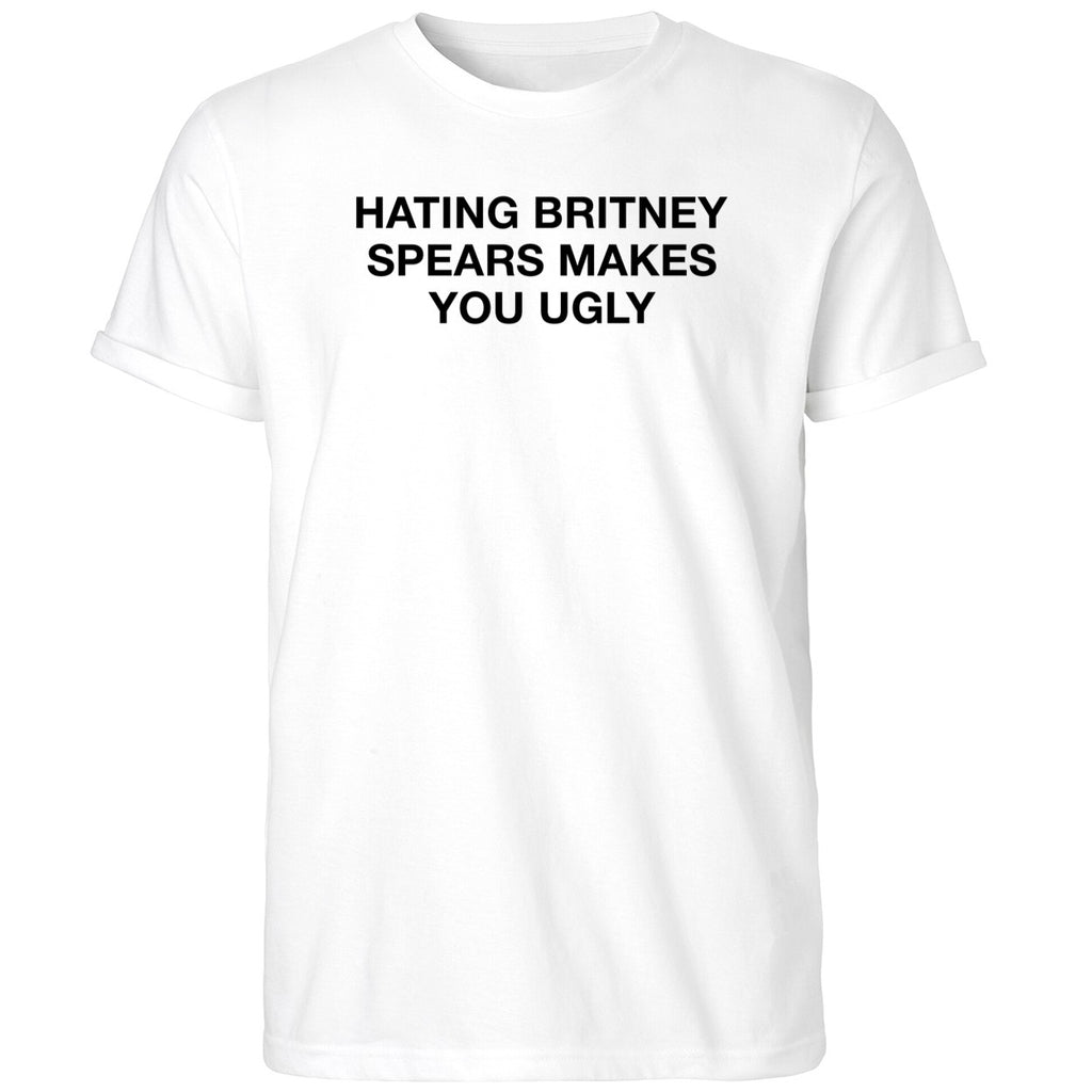 Hating Britney Spears Makes You Ugly Shirt