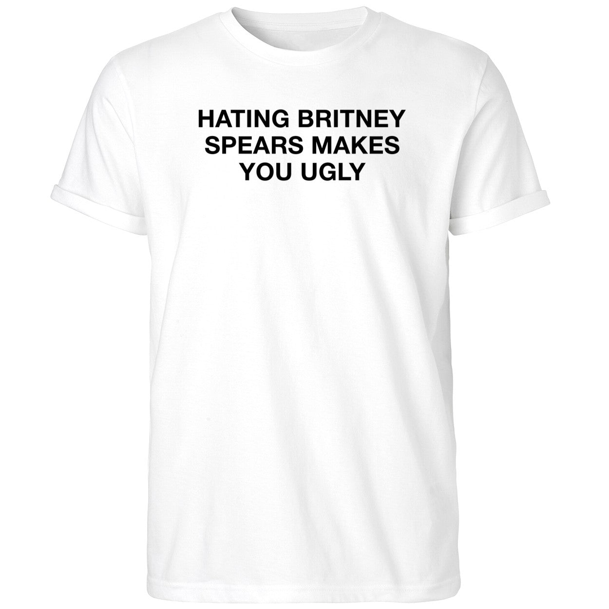 Hating Britney Spears Makes You Ugly Shirt