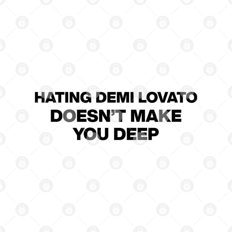Hating Demi Lovato Doesn’t Make You Deep T Shirt