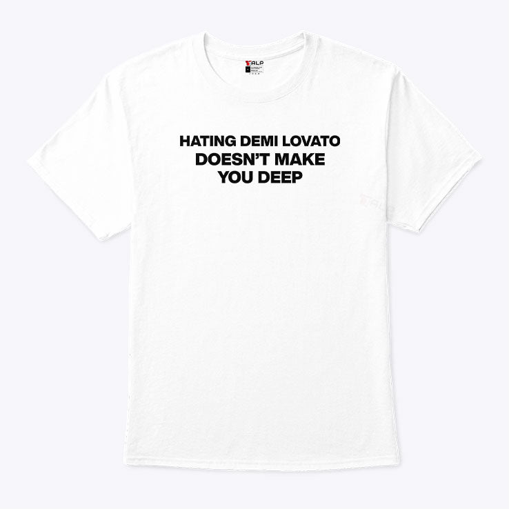Hating Demi Lovato Doesn’t Make You Deep T Shirt