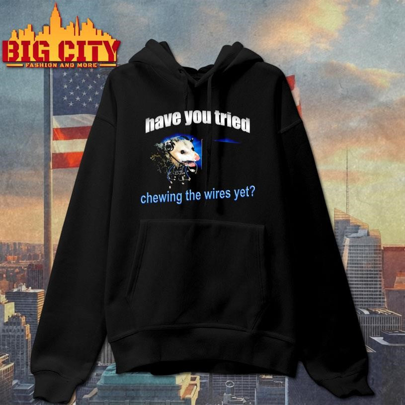 Have You Tried Chewing The Wires Yet Shirt