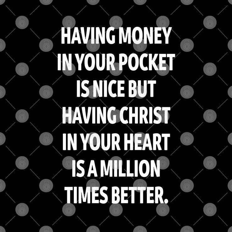 Having Money In Your Pocket Is Nice But Having Christ In Your Heart Is A Million Times Better T Shirt