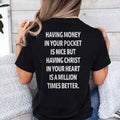 Having Money In Your Pocket Is Nice But Having Christ In Your Heart Is A Million Times Better T Shirt