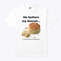 He Butters My Biscuit In More Than Just The Bedroom T Shirt