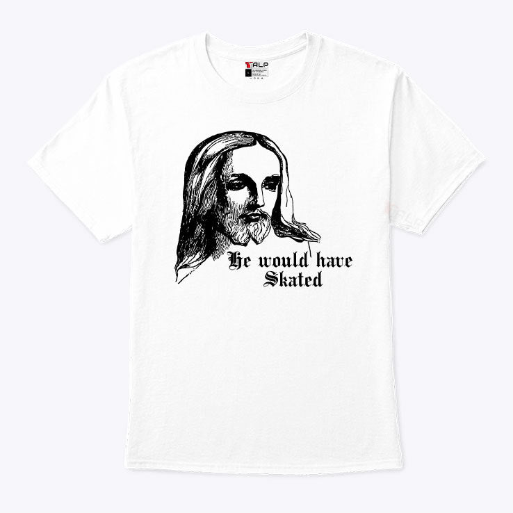 He Would Have Skated Jesus T Shirt
