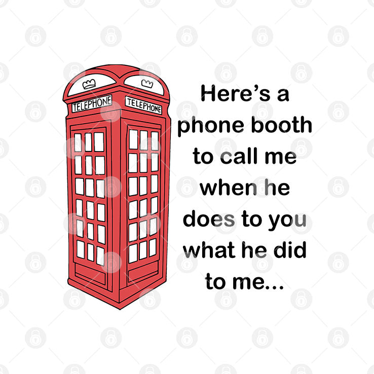 Here’s A Phone Booth To Call Me When He Does To You What He Did To Me Shirt