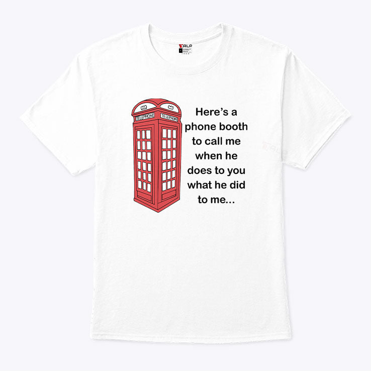 Here’s A Phone Booth To Call Me When He Does To You What He Did To Me Shirt