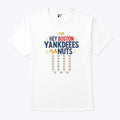 Hey Boston Yankdeeees Nuts T Shirt