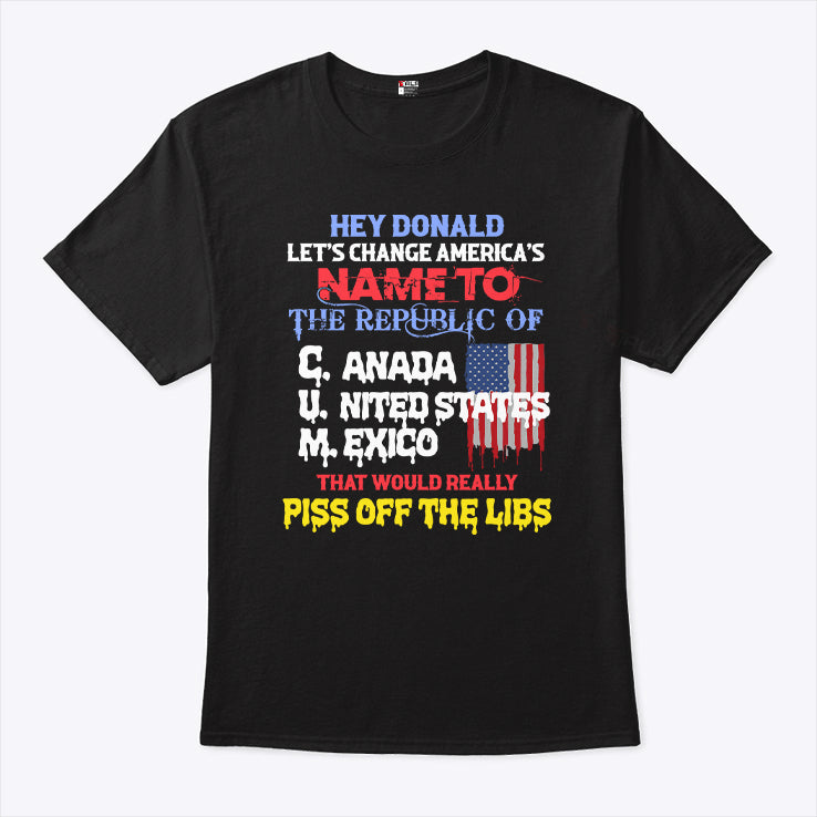 Hey Donald Let’s Change America’s Name To the Republic Of CUM Shirt