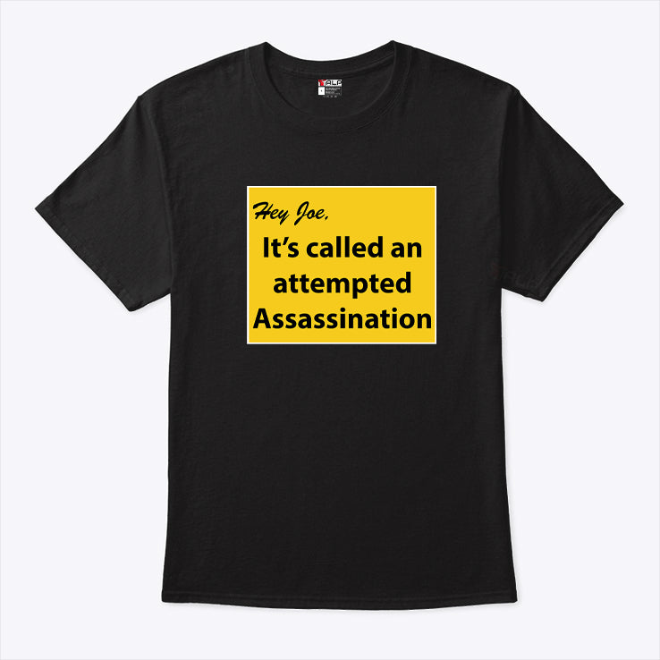Hey Joe It’s Called An Attempted Assassination T Shirt