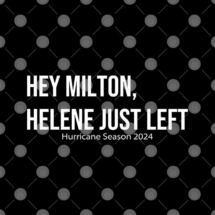 Hey Milton Helene Just Left Hurricane Season 2024 Shirt