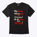 Hey Trump Nobody Paid Us To Be Here We All Hate You For Free Shirt