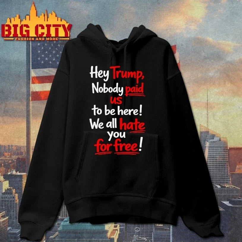 Hey Trump Nobody Paid Us To Be Here We All Hate You For Free T-Shirt