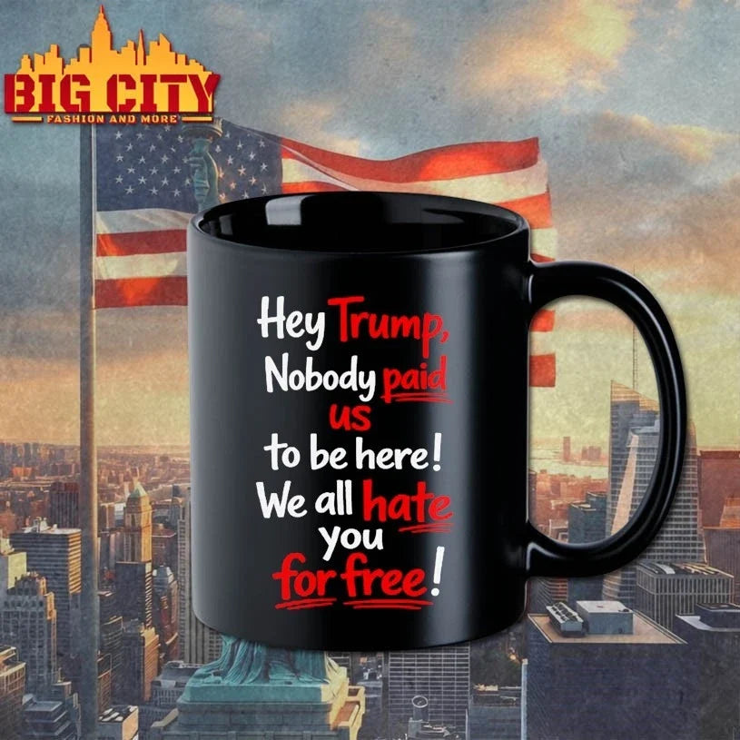 Hey Trump Nobody Paid Us To Be Here We All Hate You For Free T-Shirt