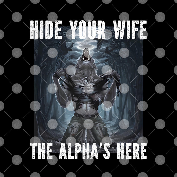Hide Your Wife The Alpha Is Here Werewolf Ripping Meme T Shirt