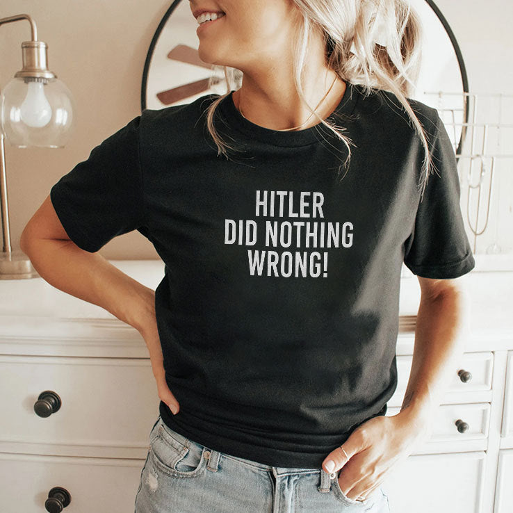 Hitler Did Nothing Wrong T Shirt