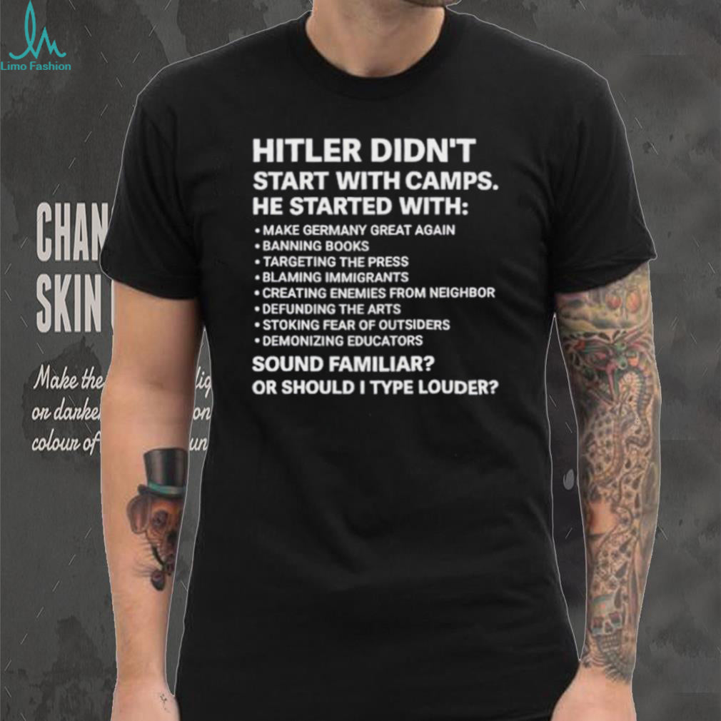 Hitler didn’t start with camps he started with make Germany great again banning books targeting the press shirt