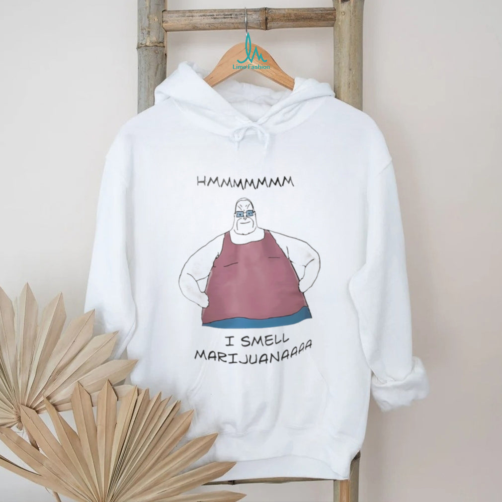 Hmmmmmmm I smell Marijuanaaaa shirt