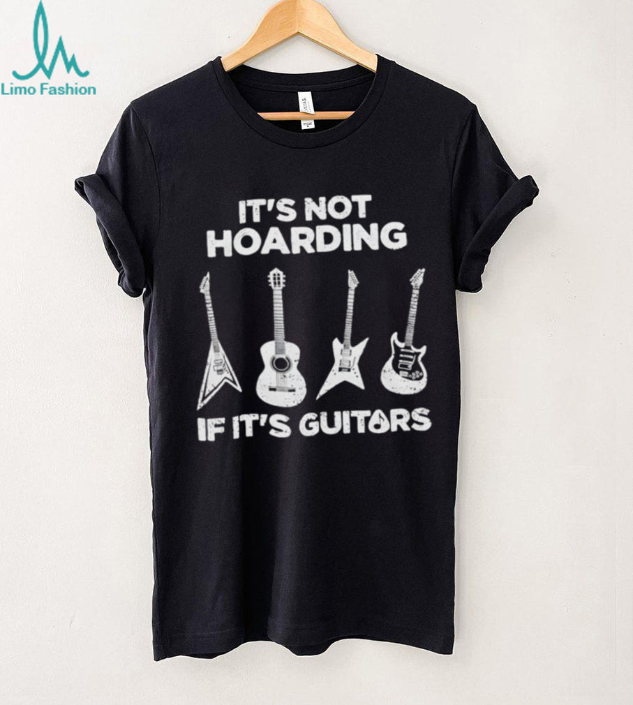 Hoarding Guitars it’s not hoarding if it’s guitars shirt
