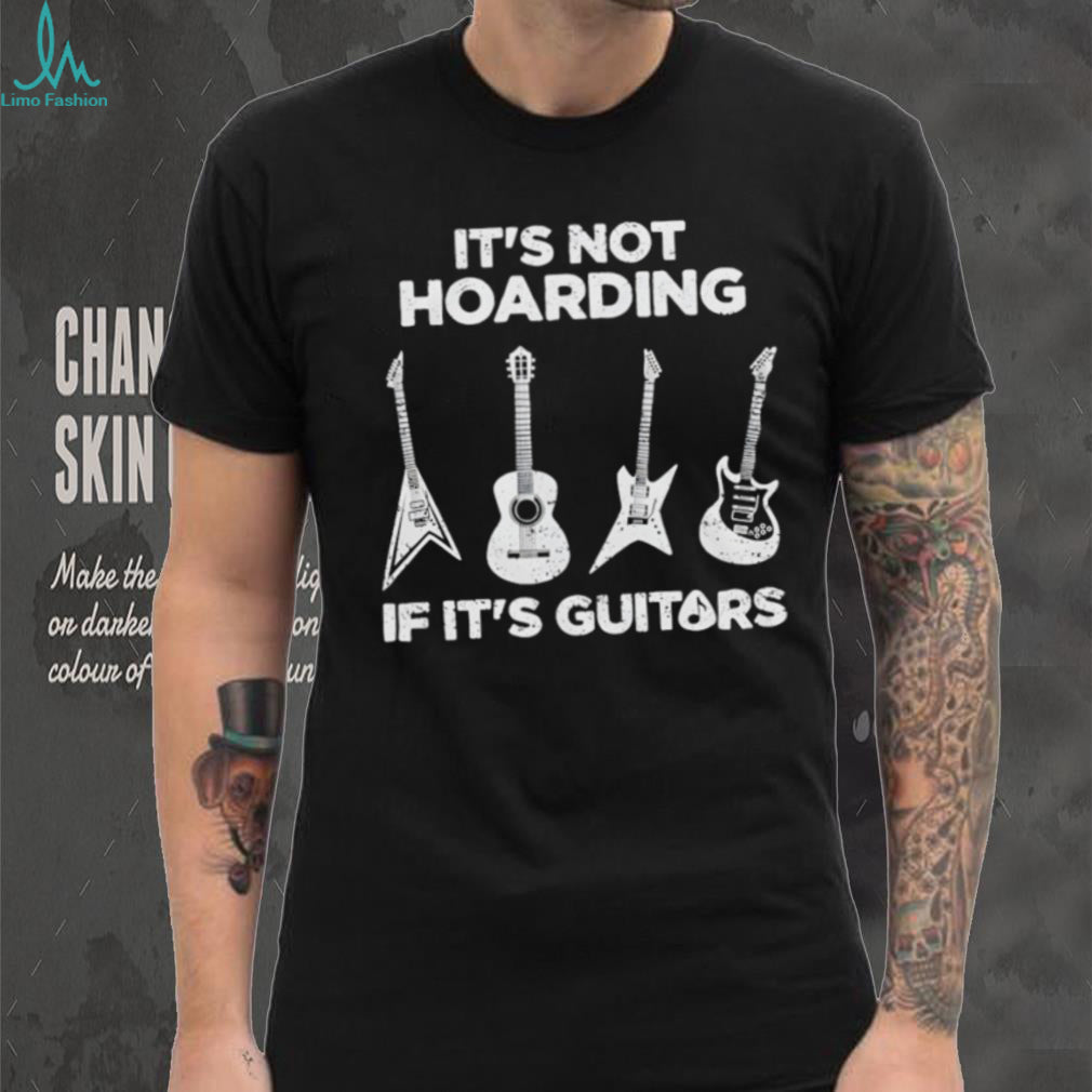 Hoarding Guitars it’s not hoarding if it’s guitars shirt