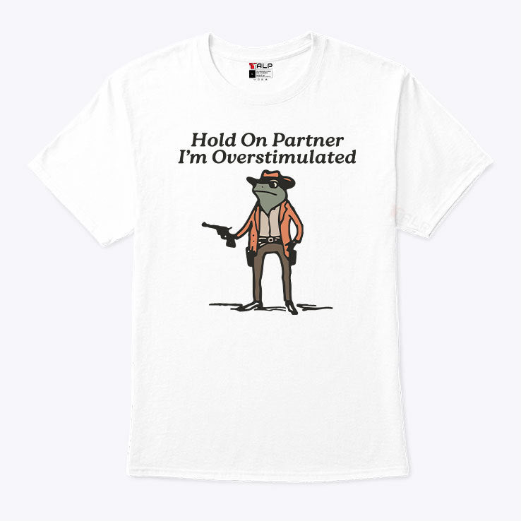 Hold On Partner I’m Overstimulated Cowboy Frog Shirt