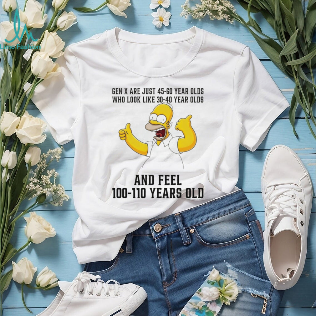 Homer Simpson Gen X 45 60 Year Olds Feel 100 Years Old T Shirt