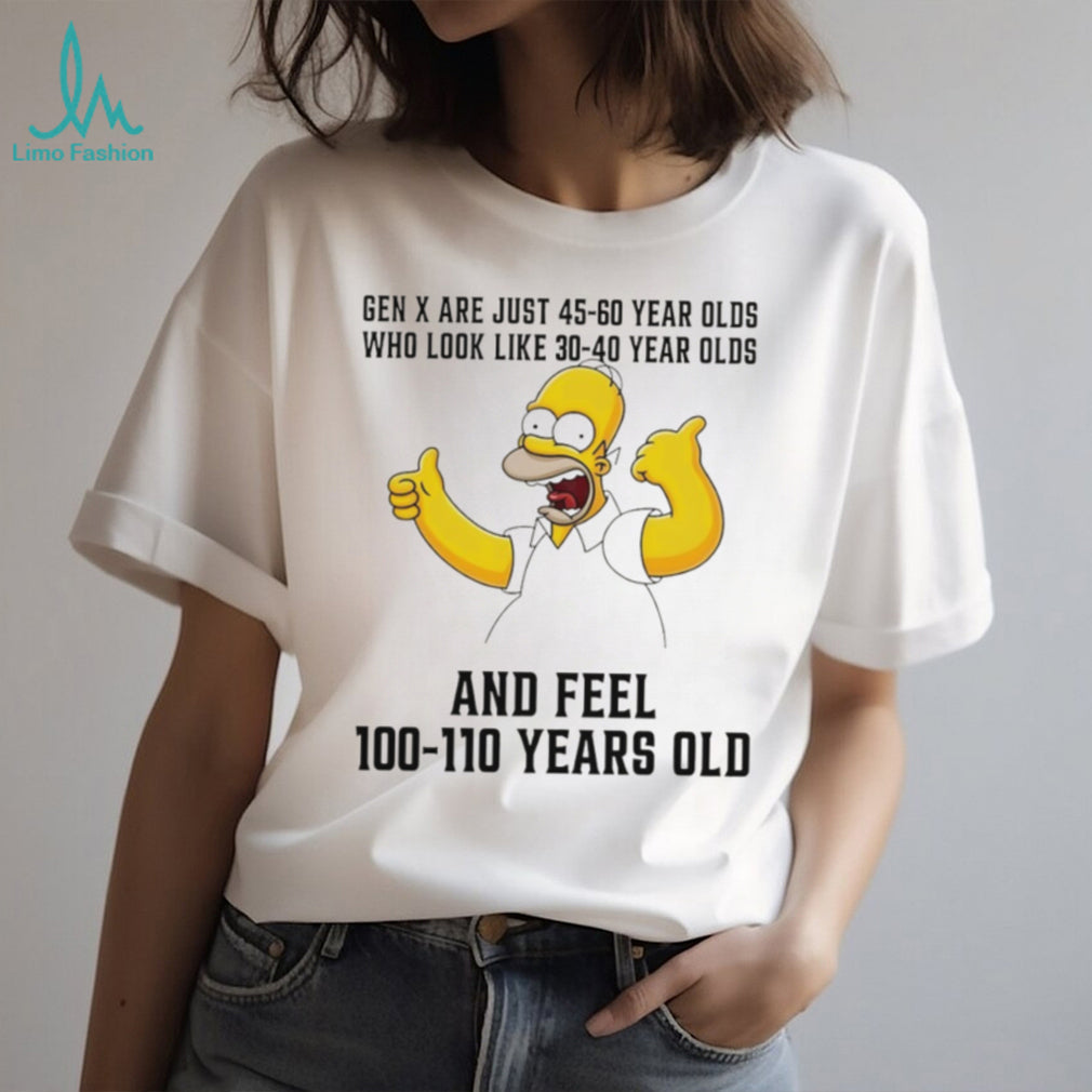 Homer Simpson Gen X 45 60 Year Olds Feel 100 Years Old T Shirt
