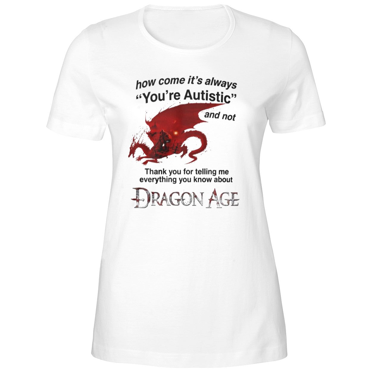 How Come It’s Always You’re Autistic Dragon Age Shirt