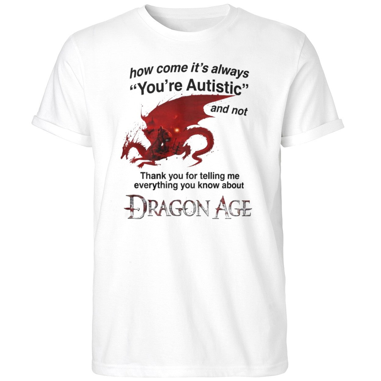How Come It’s Always You’re Autistic Dragon Age Shirt