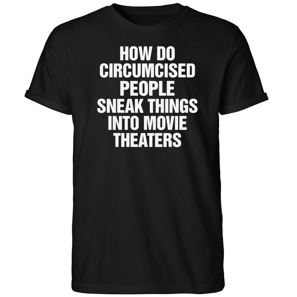 How Do Circumcised People Sneak Things Into Movie Theaters Shirt